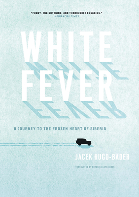 White Fever: A Journey to the Frozen Heart of Siberia - Hugo-Bader, Jacek