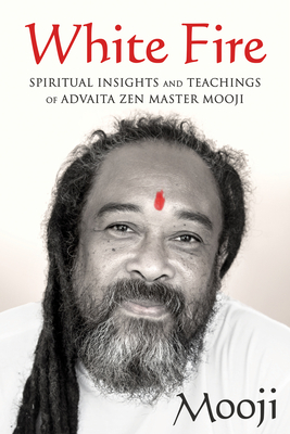 White Fire: Spiritual Insights and Teachings of Advaita Zen Master Mooji - Mooji