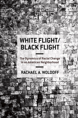 White Flight/Black Flight: The Dynamics of Racial Change in an American Neighborhood - Woldoff, Rachael A