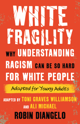 White Fragility: Why Understanding Racism Can Be So Hard for White People (Adapted for Young Adults) - Diangelo, Robin, Dr., and Graves Williamson, Toni (Adapted by), and Michael, Ali (Adapted by)