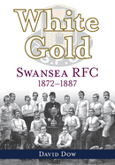 White Gold: Swansea RFC 1872-1887