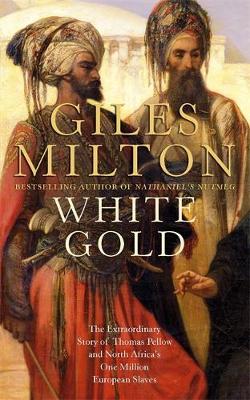 White Gold: The Forgotten Story of North Africa's One Million European Slaves - Milton, Giles