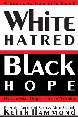 White Hatred Black Hope: Overcoming Oppression in America - Hammond, Keith