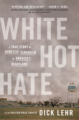 White Hot Hate: A True Story of Domestic Terrorism in America's Heartland - Lehr, Dick