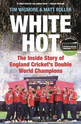 White Hot: The Inside Story of England Cricket's Double World Champions - Wigmore, Tim, and Roller, Matt