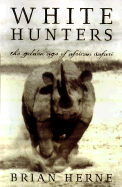White Hunters: The Golden Age of African Safaris