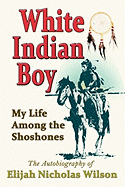White Indian Boy: My Life Among the Shoshones