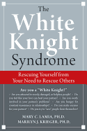 White Knight Syndrome: Rescuing Yourself from Your Need to Rescue Others