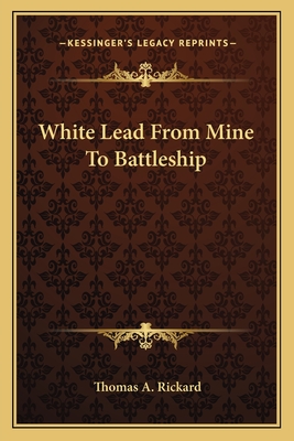 White Lead from Mine to Battleship - Rickard, Thomas A