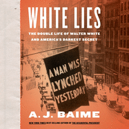 White Lies Lib/E: The Double Life of Walter F. White and America's Darkest Secret