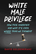 White Male Privilege: How This Happened and Why It's Even Worse than We Thought