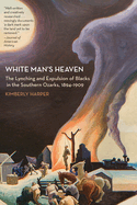 White Man's Heaven: The Lynching and Expulsion of Blacks in the Southern Ozarks, 1894-1909