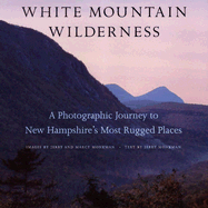 White Mountain Wilderness: A Photographic Journey to New Hampshire S Most Rugged Places