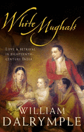 White Mughals: Love and Betrayal in 18th-Century India