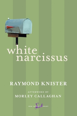 White Narcissus - Knister, Raymond, and Callaghan, Morley (Afterword by)