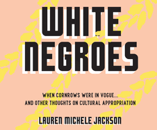 White Negroes: When Cornrows Were in Vogue ... and Other Thoughts on Cultural Appropriation