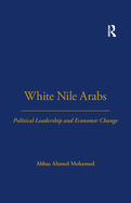 White Nile Arabs: Political Leadership and Economic Change Volume 53