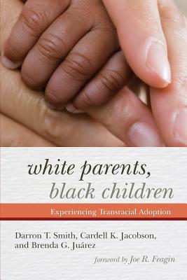 White Parents, Black Children: Experiencing Transracial Adoption - Smith, Darron T, and Jacobson, Cardell K, and Juarez, Brenda G