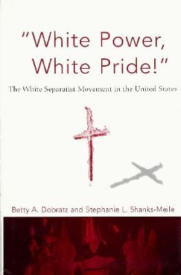 White Power, White Pride: The White Separatist Movement in the United States - Dobratz, Betty A, Professor, and Shanks-Meile, Stephanie L