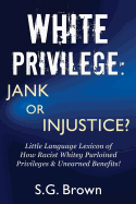 White Privilege: Jank or Injustice? Little Language Lexicon of How Racist Whitey Purloined Privileges & Unearned Benefits!