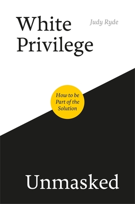 White Privilege Unmasked: How to Be Part of the Solution - Ryde, Judy