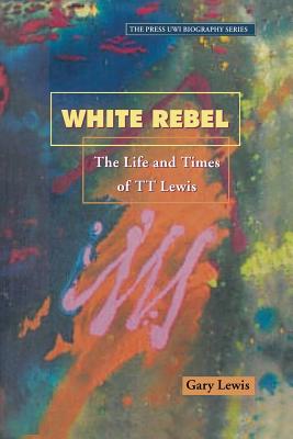 White Rebel: The Life and Times of Tt Lewis - Lewis, Gary