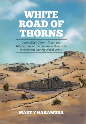 White Road of Thorns: Journalist's Diary - Trials and Tribulations of the Japanese American Internment During World War II - Nakamura, Mary y