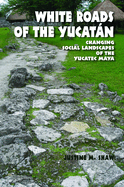 White Roads of the Yucatan: Changing Social Landscapes of the Yucatec Maya