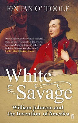 White Savage: William Johnson and the Invention of America - O'Toole, Fintan