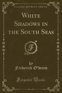 White Shadows in the South Seas (Classic Reprint)