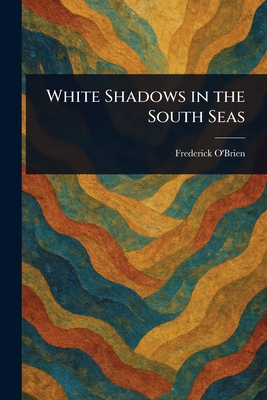 White Shadows in the South Seas - O'Brien, Frederick