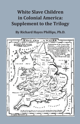 White Slave Children in Colonial America: Supplement to the Trilogy - Phillips, Richard Hayes