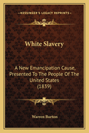 White Slavery: A New Emancipation Cause, Presented to the People of the United States