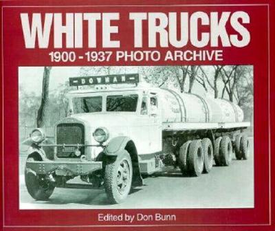 White Trucks 1900-1937 Photo Archive: Photographs from the National Automotive History Collection of the Detroit Public - Bunn, Don