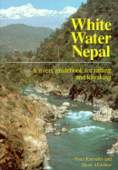 White Water Nepal: Rivers Guide for Rafting and Kayaking - Knowles, Peter, and Allardice, Dave