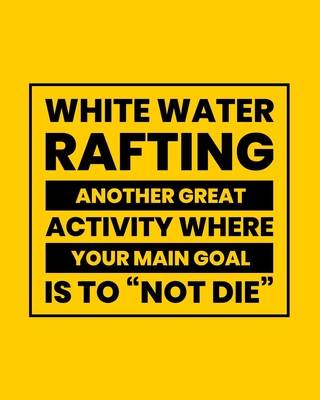 White Water Rafting Another Great Activity Where Your Main Goal Is to "Not Die": White Water Rafting Gift for People Who Love River Rafting - Funny Saying Blank Lined Journal or Notebook - Parks, Maryanne a