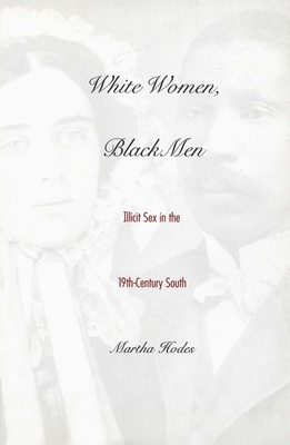 White Women, Black Men: Illicit Sex in the Nineteenth-Century South - Hodes, Martha