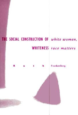 White Women, Race Matters: The Social Construction of Whiteness - Frankenberg, Ruth