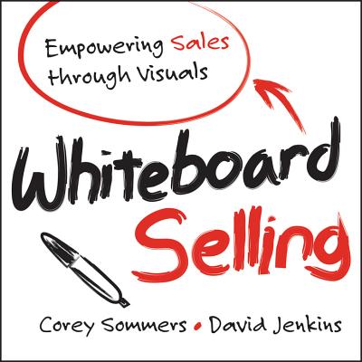Whiteboard Selling: Empowering Sales Through Visuals - Sommers, Corey, and Jenkins, David