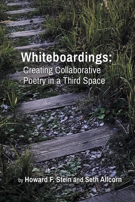 Whiteboardings: Creating Collaborative Poetry in a Third Space - Stein, Howard F, and Allcorn, Seth