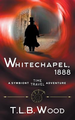 Whitechapel, 1888 (The Symbiont Time Travel Adventures Series, Book 3) - Wood, T L B