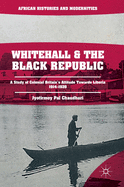 Whitehall and the Black Republic: A Study of Colonial Britain's Attitude Towards Liberia, 1914-1939
