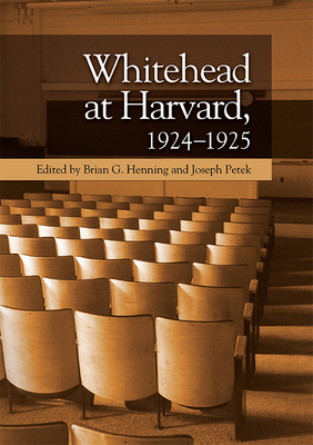Whitehead at Harvard, 1924-1925 - Henning, Brian G (Editor), and Petek, Joseph (Editor)