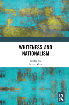 Whiteness and Nationalism - Meer, Nasar (Editor)