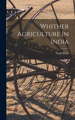 Whither Agriculture In India - Singh, Baljit (Creator)