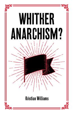 Whither Anarchism? - Williams, Kristian