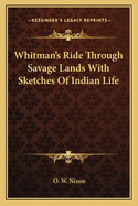 Whitman's Ride Through Savage Lands With Sketches Of Indian Life