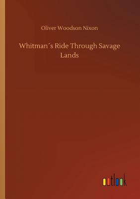 Whitmans Ride Through Savage Lands - Nixon, Oliver Woodson