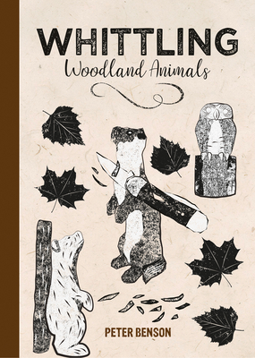 Whittling Woodland Animals - Benson, Peter