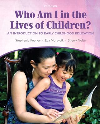 Who Am I in the Lives of Children? an Introduction to Early Childhood Education Plus Myeducationlab with Pearson Etext -- Access Card Package - Feeney, Stephanie, and Moravcik, Eva, and Nolte, Sherry